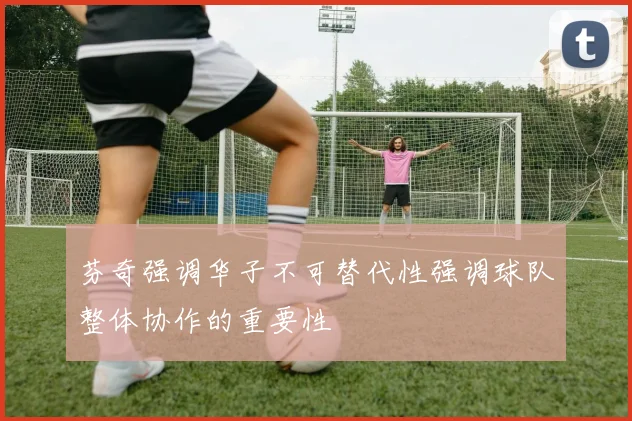 芬奇强调华子不可替代性强调球队整体协作的重要性