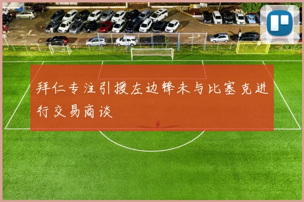 拜仁专注引援左边锋未与比塞克进行交易商谈