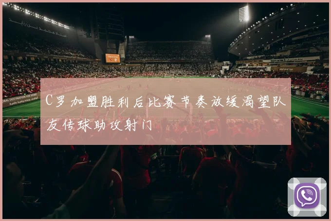 C罗加盟胜利后比赛节奏放缓渴望队友传球助攻射门